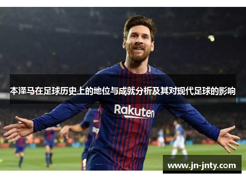 本泽马在足球历史上的地位与成就分析及其对现代足球的影响